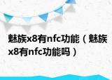 魅族x8有nfc功能（魅族x8有nfc功能吗）
