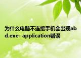 为什么电脑不连接手机会出现abd.exe- application错误