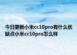 今日更新小米cc10pro有什么优缺点小米cc10pro怎么样
