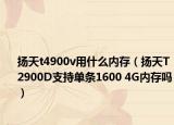 扬天t4900v用什么内存（扬天T2900D支持单条1600 4G内存吗）