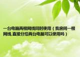 一台电脑两根网线同时使用（我房间一根网线,直接分给两台电脑可以使用吗）