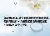 2K10和2K11哪个对电脑的配置要求更高我的电脑玩2K10最低配置也勉强能运行不知道2K11会不会好