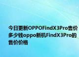 今日更新OPPOFindX3Pro售价多少钱oppo新机FindX3Pro的售价价格