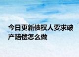 今日更新债权人要求破产赔偿怎么做