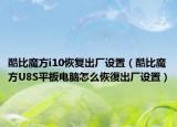 酷比魔方i10恢复出厂设置（酷比魔方U8S平板电脑怎么恢復出厂设置）