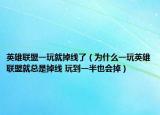 英雄联盟一玩就掉线了（为什么一玩英雄联盟就总是掉线 玩到一半也会掉）
