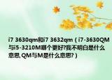 i7 3630qm和i7 3632qm（i7-3630QM与i5-3210M哪个更好?我不明白是什么意思,QM与M是什么意思?）