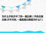为什么手机开不了机一直白屏（手机总是白屏,开不开机,一直就是白屏是为什么?）