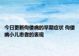 今日更新佝偻病的早期症状 佝偻病小儿患者的表现