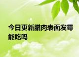 今日更新腊肉表面发霉能吃吗