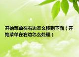 开始菜单在右边怎么移到下面（开始菜单在右边怎么处理）