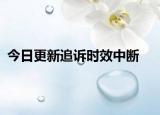 今日更新追诉时效中断
