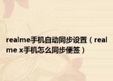 realme手机自动同步设置（realme x手机怎么同步便签）