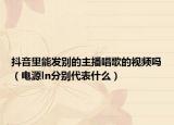 抖音里能发别的主播唱歌的视频吗（电源ln分别代表什么）