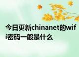 今日更新chinanet的wifi密码一般是什么
