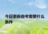 今日更新自考需要什么条件