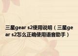 三星gear s2使用说明（三星gear s2怎么正确使用语音助手）