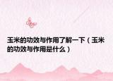 玉米的功效与作用了解一下（玉米的功效与作用是什么）
