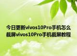 今日更新vivos10Pro手机怎么截屏vivos10Pro手机截屏教程