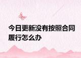 今日更新没有按照合同履行怎么办