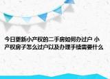 今日更新小产权的二手房如何办过户 小产权房子怎么过户以及办理手续需要什么