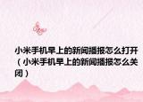 小米手机早上的新闻播报怎么打开（小米手机早上的新闻播报怎么关闭）