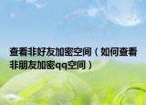 查看非好友加密空间（如何查看非朋友加密qq空间）