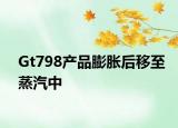 Gt798产品膨胀后移至蒸汽中