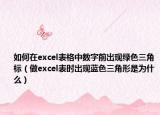 如何在excel表格中数字前出现绿色三角标（做excel表时出现蓝色三角形是为什么）