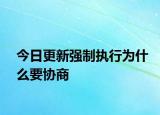 今日更新强制执行为什么要协商