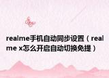 realme手机自动同步设置（realme x怎么开启自动切换免提）