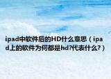 ipad中软件后的HD什么意思（ipad上的软件为何都是hd?代表什么?）
