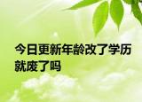 今日更新年龄改了学历就废了吗