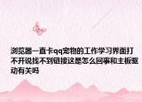 浏览器一直卡qq宠物的工作学习界面打不开说找不到链接这是怎么回事和主板驱动有关吗