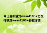 今日更新骁龙wear4100+怎么样骁龙wear4100+参数详情