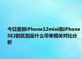 今日更新iPhone12mini和iPhoneSE2的区别是什么带来相关对比分析