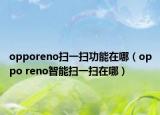 opporeno扫一扫功能在哪（oppo reno智能扫一扫在哪）