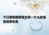 今日更新国家健全统一什么的情报信息收集