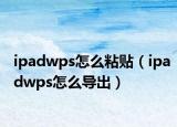 ipadwps怎么粘贴（ipadwps怎么导出）
