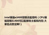 intel赛扬e3400双核还能用吗（CPU赛扬双核E1400可以配那些主板和内存,大家给点意见啊!）