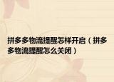 拼多多物流提醒怎样开启（拼多多物流提醒怎么关闭）