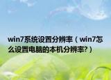 win7系统设置分辨率（win7怎么设置电脑的本机分辨率?）