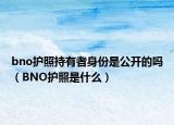 bno护照持有者身份是公开的吗（BNO护照是什么）