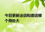 今日更新法语和德语哪个用处大