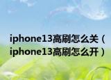 iphone13高刷怎么关（iphone13高刷怎么开）
