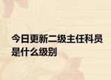 今日更新二级主任科员是什么级别