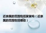 近亲属的范围包括舅舅吗（近亲属的范围包括哪些）