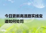 今日更新高速路实线变道如何处罚