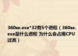360se.exe*32有5个进程（360se.exe是什么进程 为什么会占用CPU过高）