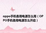 oppo手机备用电源怎么用（OPPO手机备用电源怎么开启）